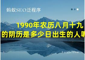 1990年农历八月十九的阴历是多少日出生的人呢