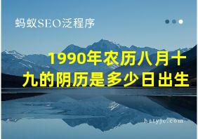 1990年农历八月十九的阴历是多少日出生