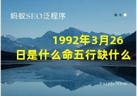 1992年3月26日是什么命五行缺什么