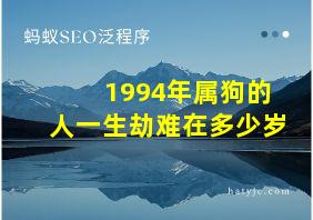 1994年属狗的人一生劫难在多少岁