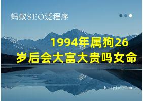 1994年属狗26岁后会大富大贵吗女命