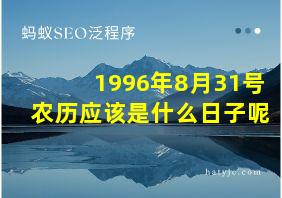 1996年8月31号农历应该是什么日子呢