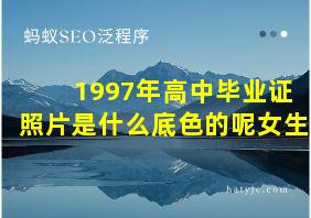 1997年高中毕业证照片是什么底色的呢女生