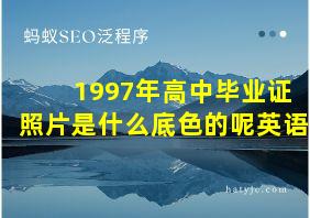 1997年高中毕业证照片是什么底色的呢英语