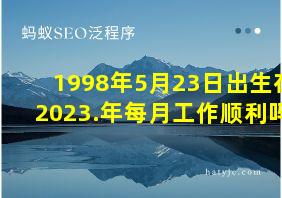 1998年5月23日出生在2023.年每月工作顺利吗