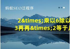 2×乘以6除以3再再×2等于几