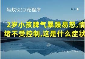 2岁小孩脾气暴躁易怒,情绪不受控制,这是什么症状