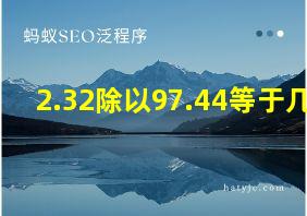 2.32除以97.44等于几