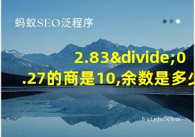 2.83÷0.27的商是10,余数是多少