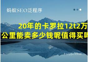 20年的卡罗拉12t2万公里能卖多少钱呢值得买吗