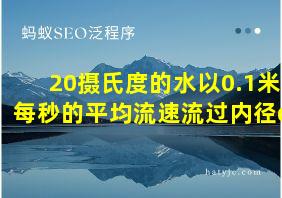 20摄氏度的水以0.1米每秒的平均流速流过内径d