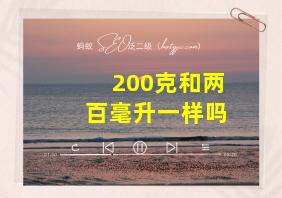 200克和两百毫升一样吗