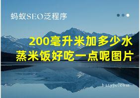 200毫升米加多少水蒸米饭好吃一点呢图片