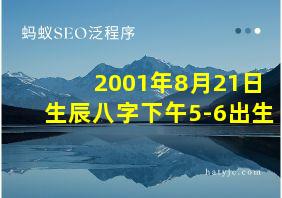 2001年8月21日生辰八字下午5-6出生