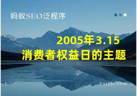 2005年3.15消费者权益日的主题