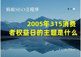 2005年315消费者权益日的主题是什么