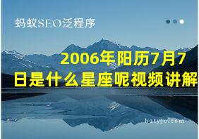 2006年阳历7月7日是什么星座呢视频讲解