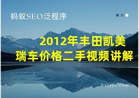 2012年丰田凯美瑞车价格二手视频讲解