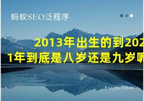 2013年出生的到2021年到底是八岁还是九岁呢