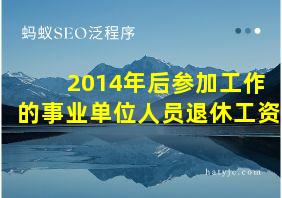 2014年后参加工作的事业单位人员退休工资