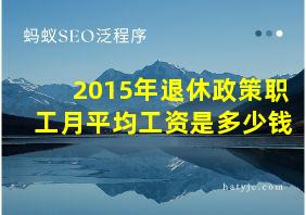 2015年退休政策职工月平均工资是多少钱