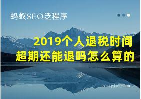 2019个人退税时间超期还能退吗怎么算的