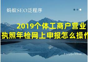 2019个体工商户营业执照年检网上申报怎么操作