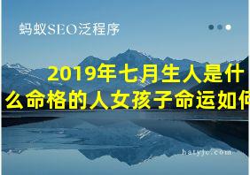 2019年七月生人是什么命格的人女孩子命运如何