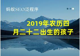 2019年农历四月二十二出生的孩子