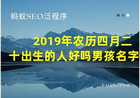 2019年农历四月二十出生的人好吗男孩名字