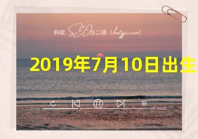 2019年7月10日出生