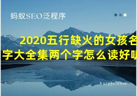 2020五行缺火的女孩名字大全集两个字怎么读好听