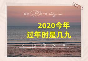 2020今年过年时是几九