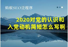 2020对党的认识和入党动机简短怎么写啊