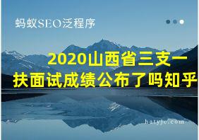 2020山西省三支一扶面试成绩公布了吗知乎