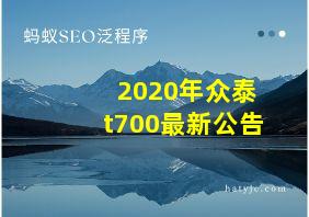 2020年众泰t700最新公告