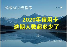 2020年信用卡逾期人数超多少了