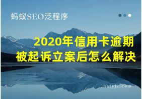 2020年信用卡逾期被起诉立案后怎么解决