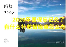 2020年医保忘记交了有什么补救措施嘛怎么办