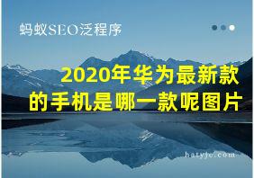 2020年华为最新款的手机是哪一款呢图片