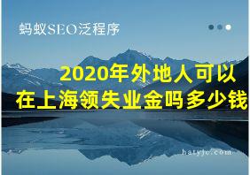 2020年外地人可以在上海领失业金吗多少钱