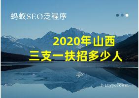 2020年山西三支一扶招多少人