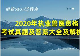 2020年执业兽医资格考试真题及答案大全及解析