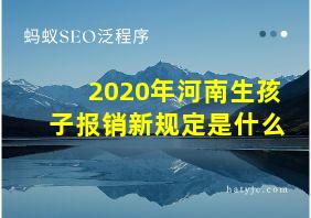 2020年河南生孩子报销新规定是什么