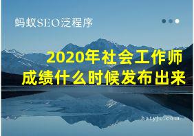 2020年社会工作师成绩什么时候发布出来