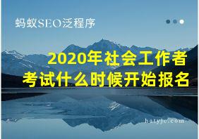 2020年社会工作者考试什么时候开始报名