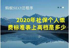 2020年社保个人缴费标准表上高档是多少