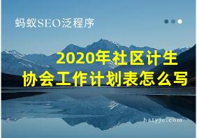 2020年社区计生协会工作计划表怎么写