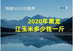 2020年黑龙江玉米多少钱一斤