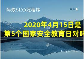 2020年4月15日是第5个国家安全教育日对吗